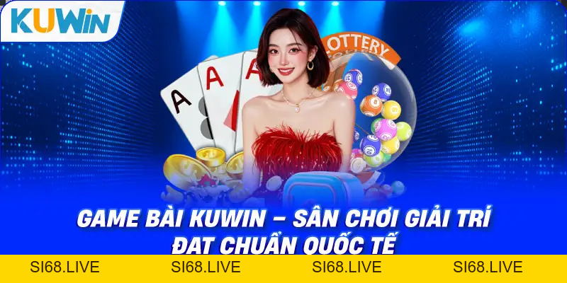 Game Bài KUWIN – Sân Chơi Giải Trí Đạt Chuẩn Quốc Tế - si68