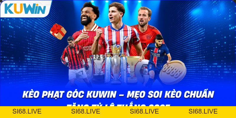 Kèo Phạt Góc KUWIN – Mẹo Soi Kèo Chuẩn Tăng Tỷ Lệ Thắng 2026 - si68