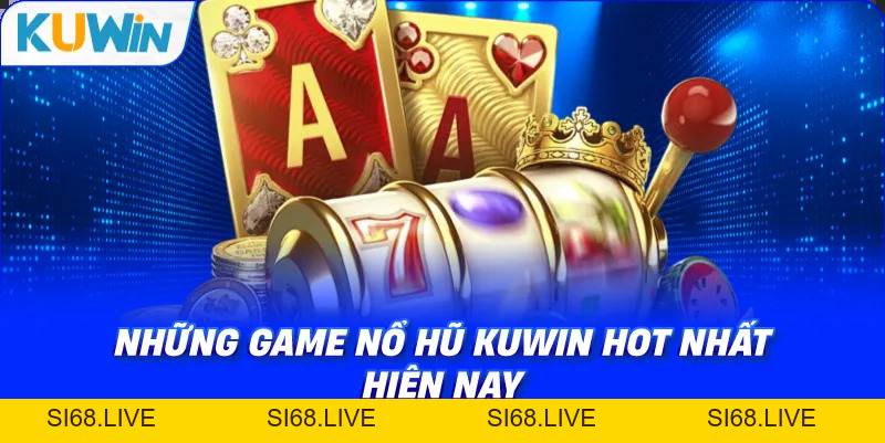Nổ Hũ KUWIN – Tham Gia Quay Thưởng Săn Jackpot Khủng - si68
