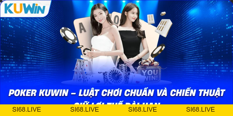 Poker KUWIN – Luật Chơi Chuẩn Và Chiến Thuật Giữ Lợi Thế Dài Hạn - si68