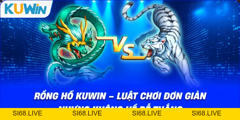 Rồng Hổ KUWIN – Luật Chơi Đơn Giản Ai Cũng Hiểu - si68