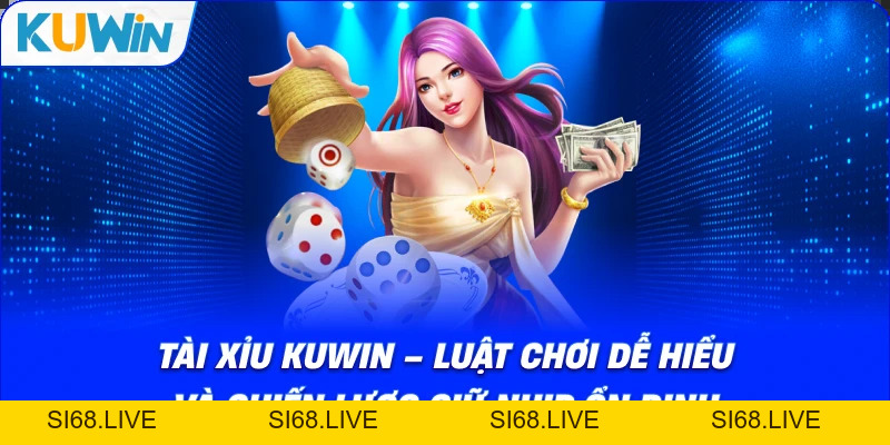 Tài xỉu KUWIN – Luật Chơi Dễ Hiểu Và Chiến Lược Giữ Ổn Định - si68
