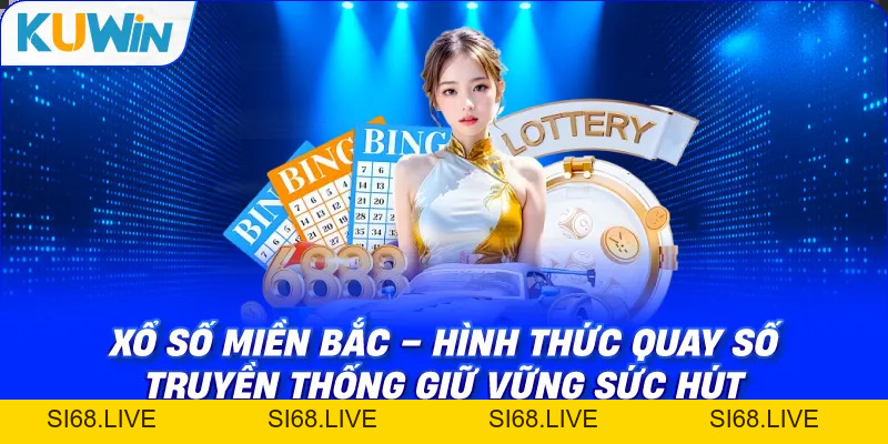 Xổ Số Miền Bắc – Quay Số Truyền Thống Không Thể Thay Thế - si68