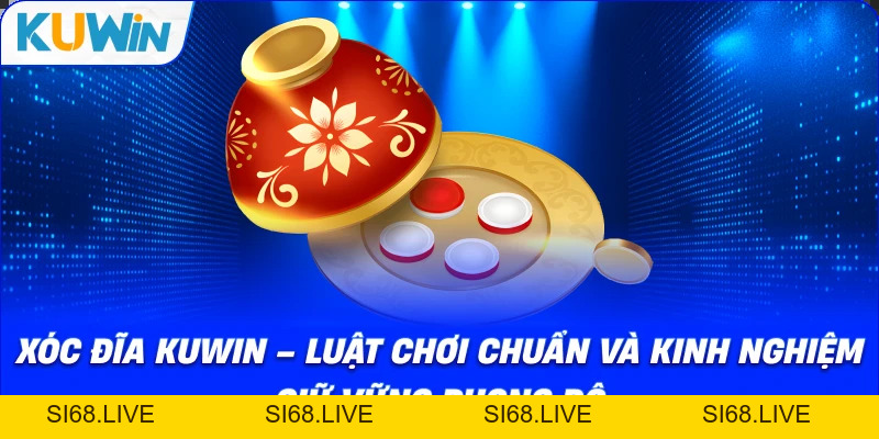 Xóc Đĩa KUWIN – Luật Chơi Và Kinh Nghiệm Giữ Vững Phong Độ - si68