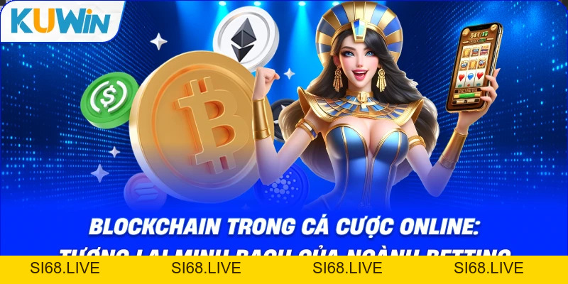 Blockchain Trong Cá Cược Online: Tương Lai Minh Bạch Của Ngành Betting - si68