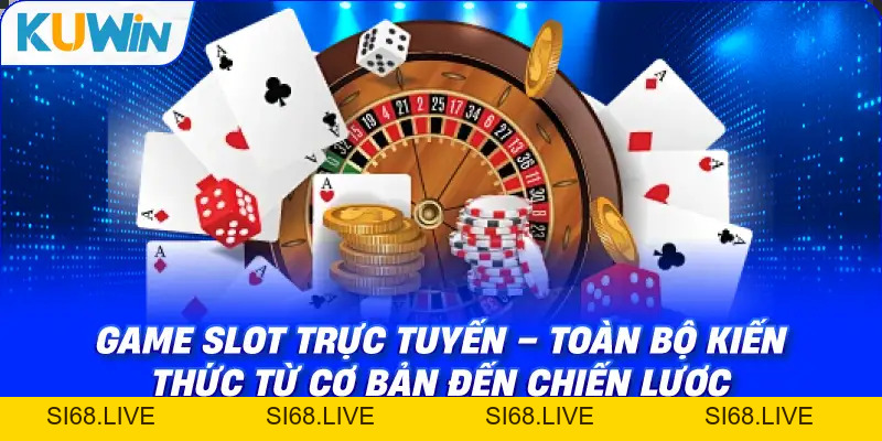 Game Slot Trực Tuyến – KUWIN Hướng Dẫn Chơi & Chiến Lược Săn Jackpot 2026 - si68