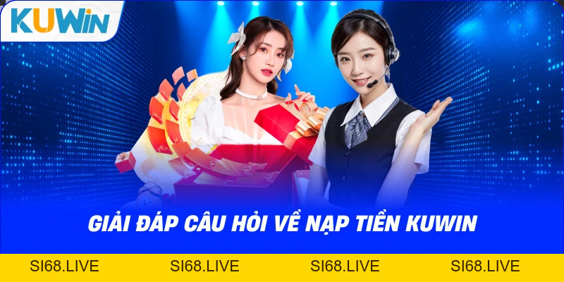 Hướng Dẫn Nạp Tiền KUWIN Với Đa Dạng Phương Thức 2026 - si68