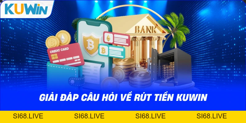 Rút Tiền KUWIN – Hướng Dẫn Nhận Thưởng Nhanh, An Toàn 2026 - si68