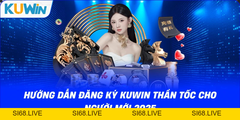 Hướng Dẫn Đăng Ký KUWIN Thần Tốc Cho Người Mới 2026 - si68