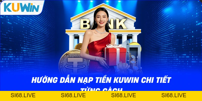 Hướng Dẫn Nạp Tiền KUWIN Với Đa Dạng Phương Thức 2026 - si68