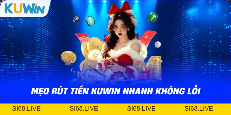 Rút Tiền KUWIN – Hướng Dẫn Nhận Thưởng Nhanh, An Toàn 2026 - si68