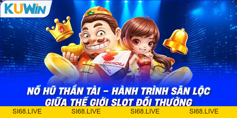 Nổ Hũ Thần Tài – Review Slot Thần Tài Giáng Lâm & Cách Săn Jackpot - si68