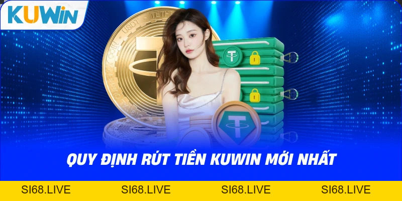 Rút Tiền KUWIN – Hướng Dẫn Nhận Thưởng Nhanh, An Toàn 2026 - si68