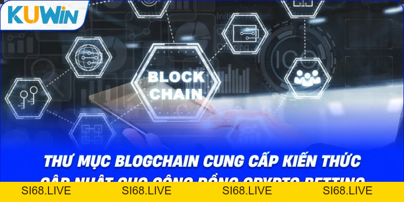 Thư Mục BLOGCHAIN: Trung Tâm Kiến Thức Blockchain Cho Cược Thủ - si68