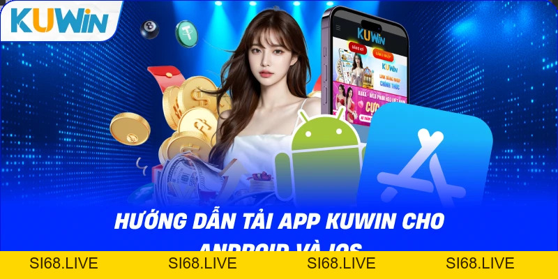 Tải App KUWIN – Chơi Game Săn Thưởng Mọi Lúc Mọi Nơi - si68