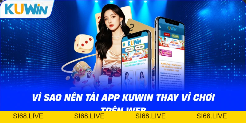 Tải App KUWIN – Chơi Game Săn Thưởng Mọi Lúc Mọi Nơi - si68