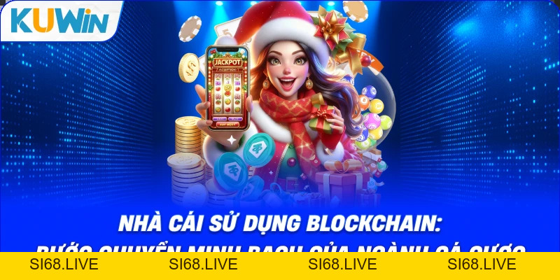 Nhà Cái Sử Dụng Blockchain: Bước Chuyển Minh Bạch Của Ngành Cá Cược - si68